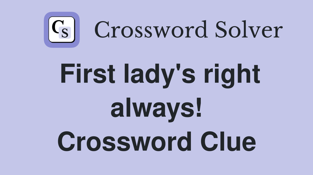 First lady's right always! Crossword Clue Answers Crossword Solver